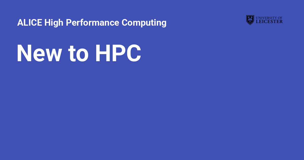 New to HPC - ALICE High Performance Computing